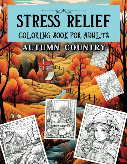 Stress Relief Coloring Book for Adults: 100 Relaxing Pages of Autumn Country (Stress Relief Coloring Books for Adults)